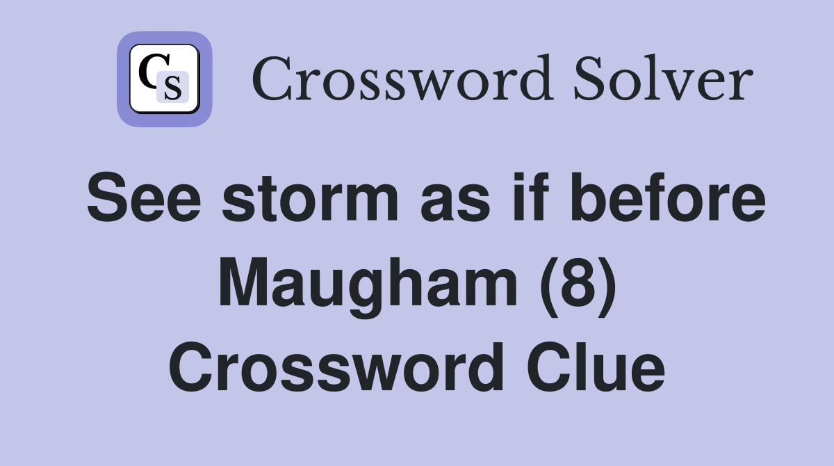 See storm as if before Maugham (8) Crossword Clue