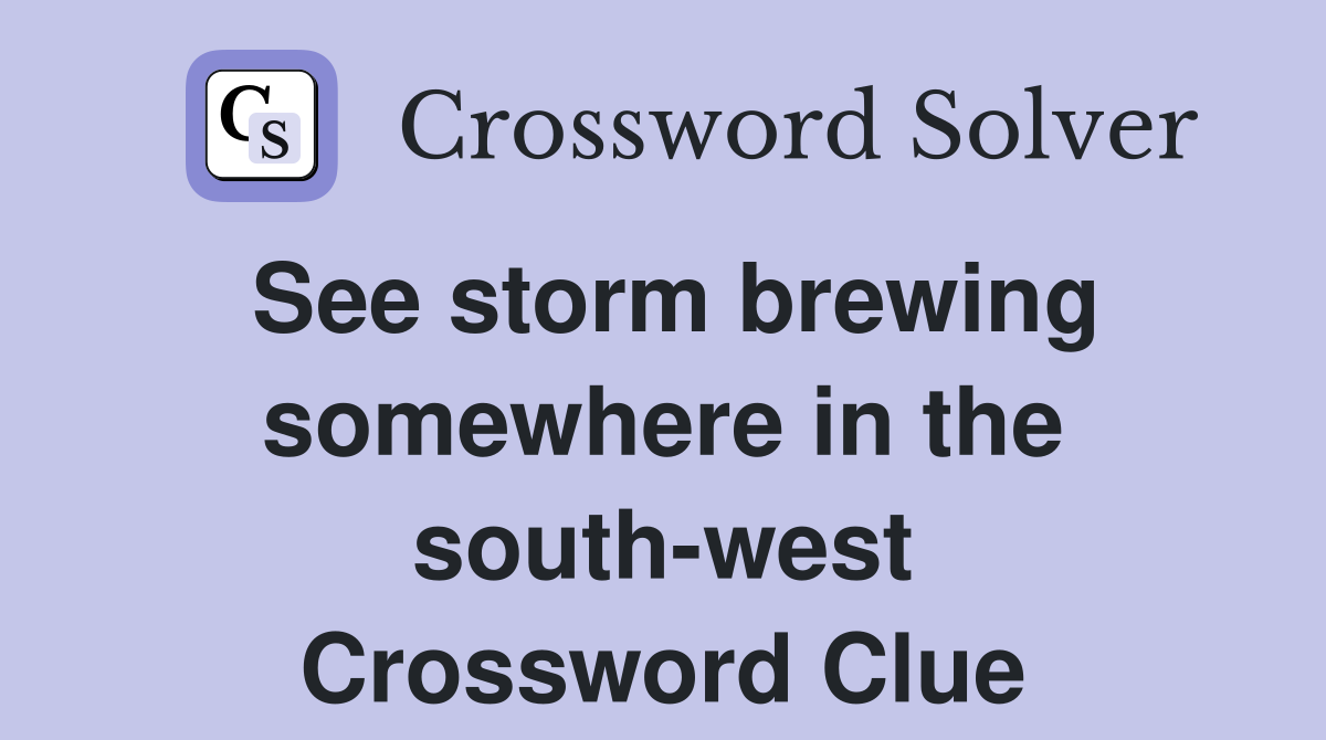 See storm brewing somewhere in the south-west Crossword Clue