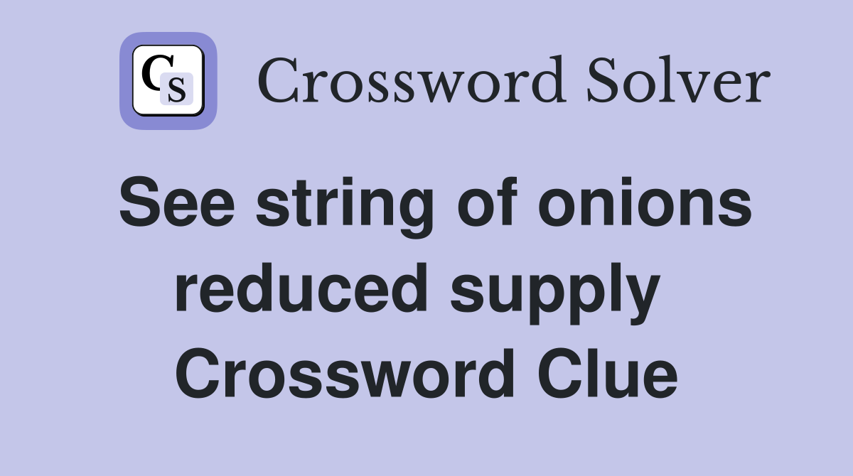 See string of onions reduced supply  Crossword Clue