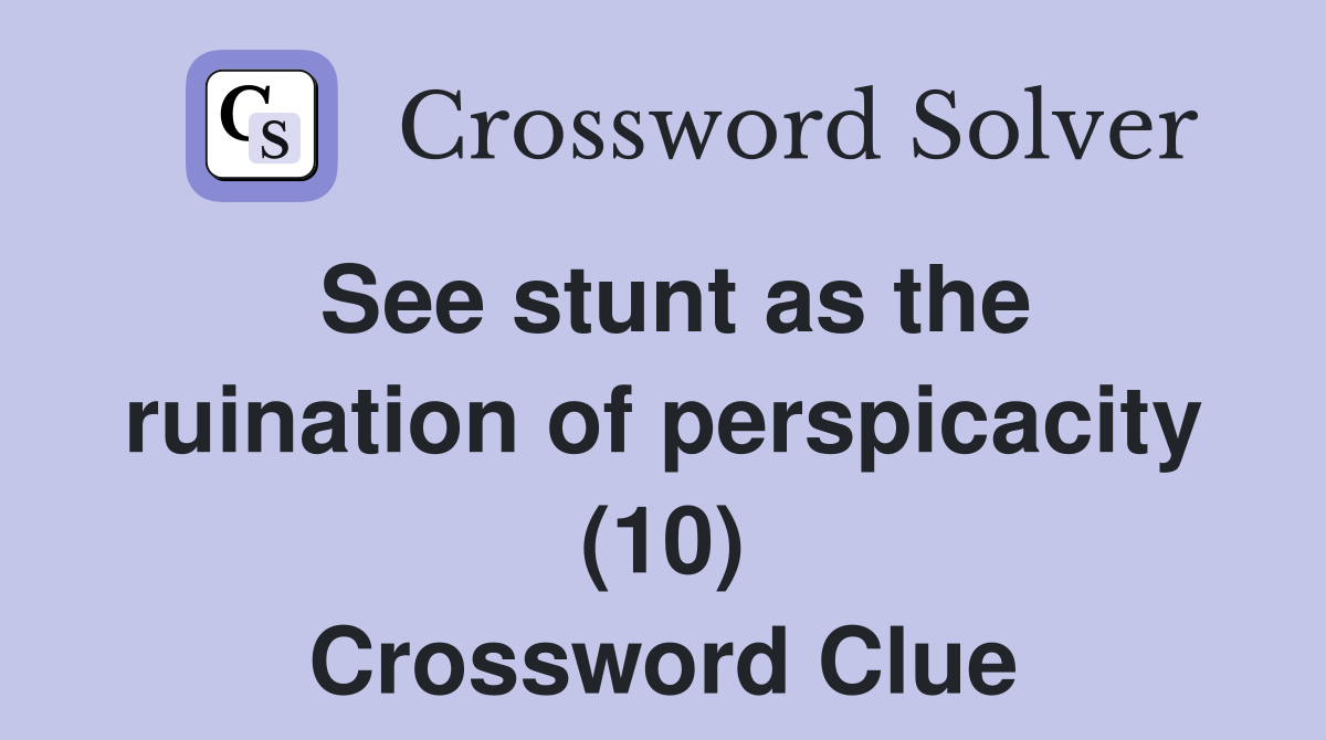 See stunt as the ruination of perspicacity (10) Crossword Clue
