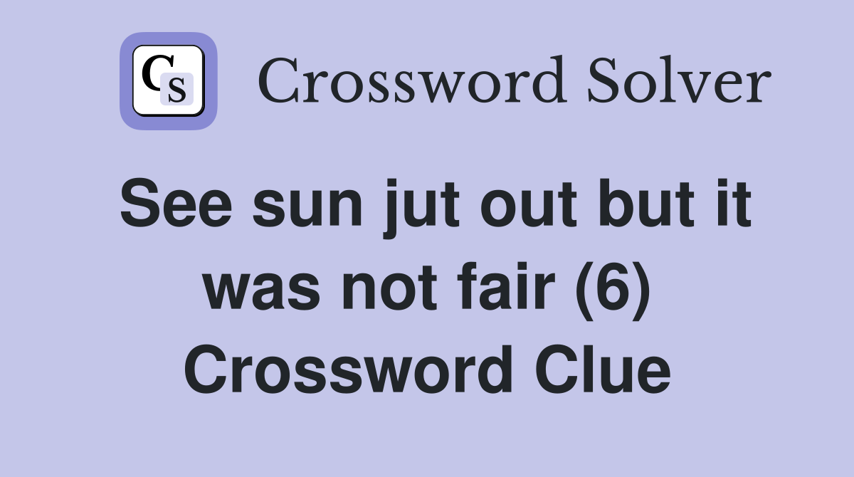 See sun jut out but it was not fair (6) Crossword Clue
