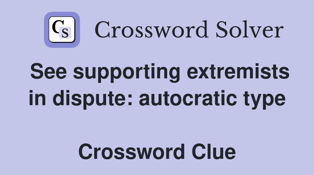 See supporting extremists in dispute: autocratic type  Crossword Clue