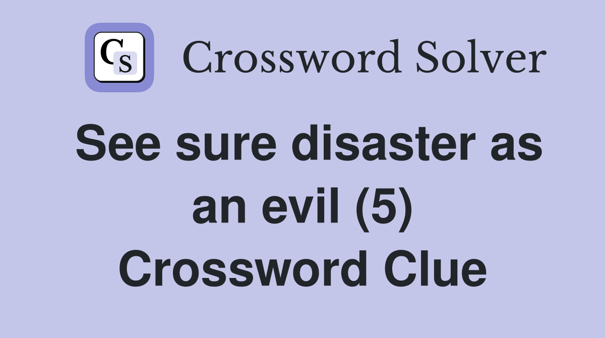 See sure disaster as an evil (5) Crossword Clue
