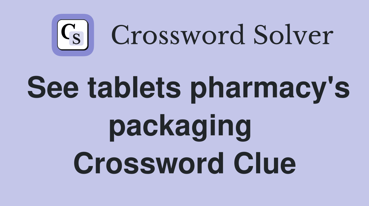 See tablets pharmacy's packaging  Crossword Clue