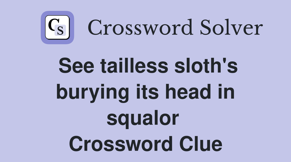 See tailless sloth's burying its head in squalor  Crossword Clue
