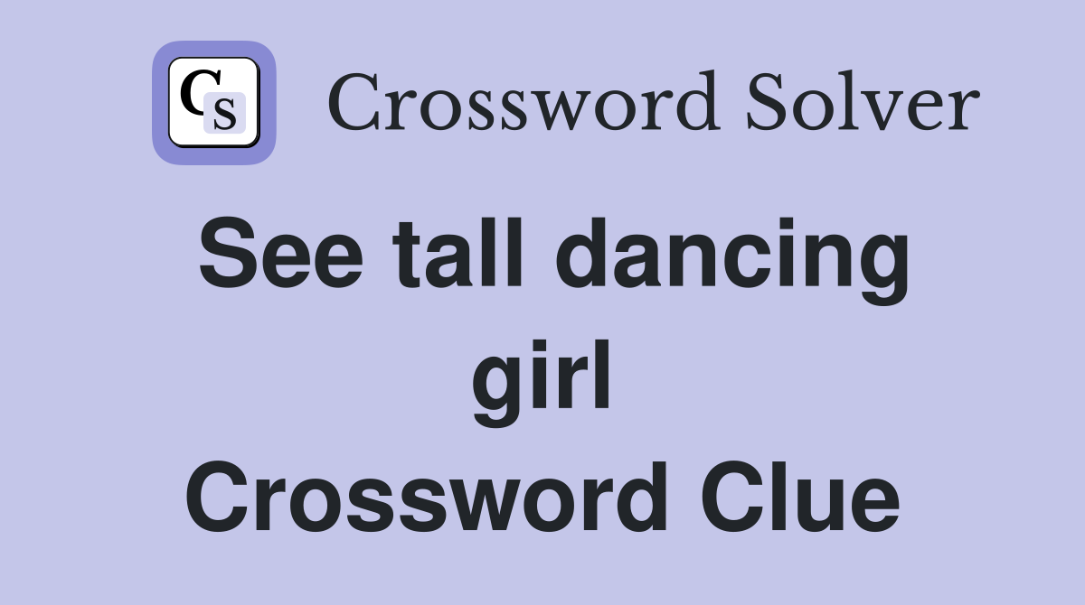 See tall dancing girl Crossword Clue