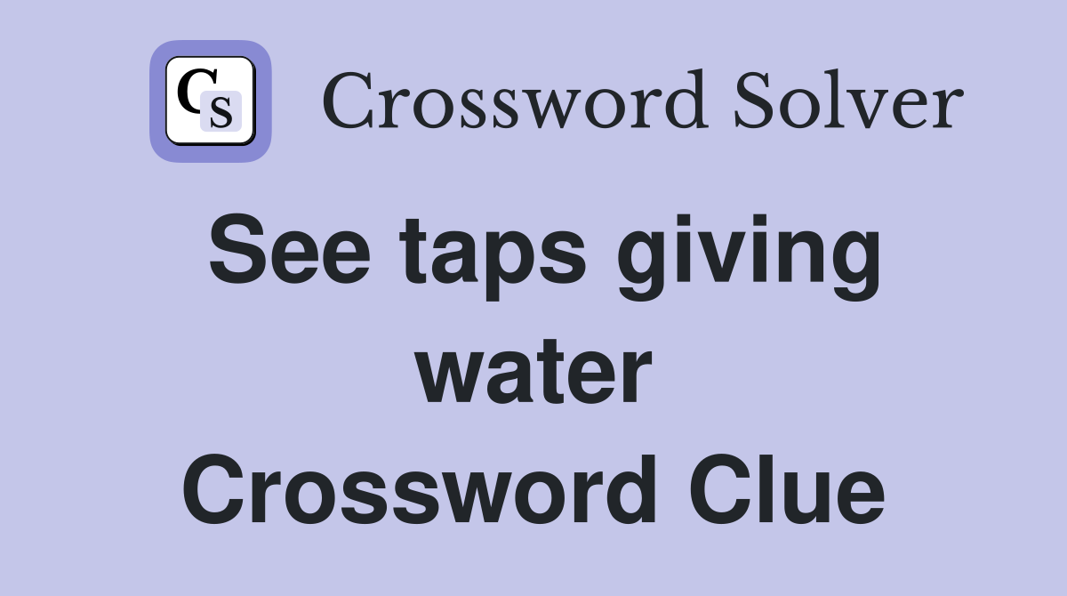 See taps giving water Crossword Clue