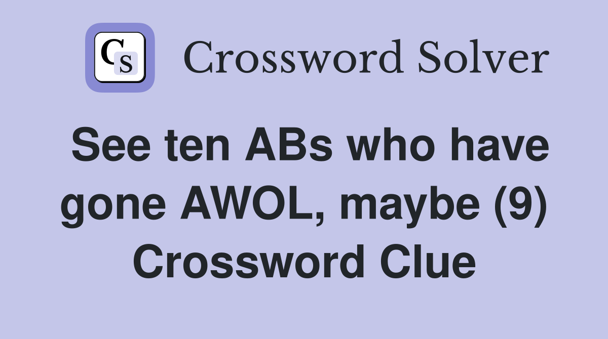 See ten ABs who have gone AWOL, maybe (9) Crossword Clue