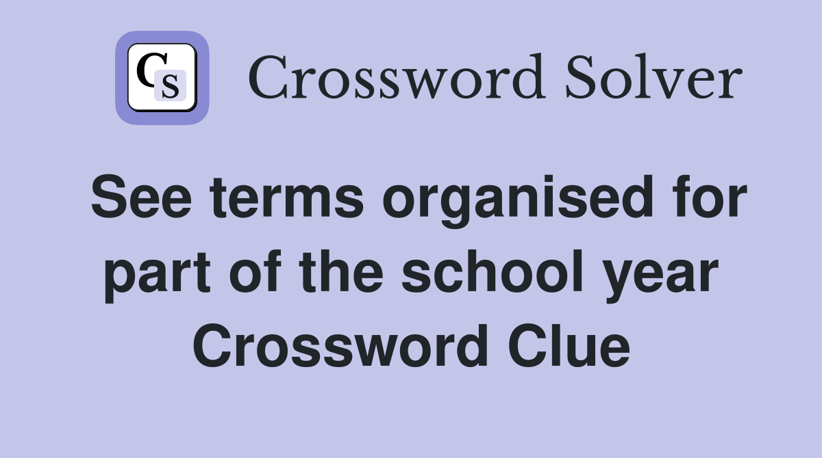 See terms organised for part of the school year Crossword Clue