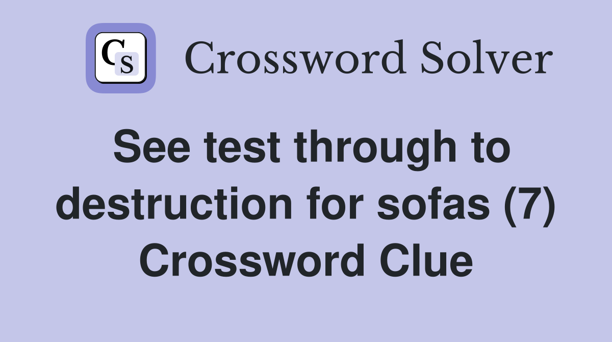 See test through to destruction for sofas (7) Crossword Clue