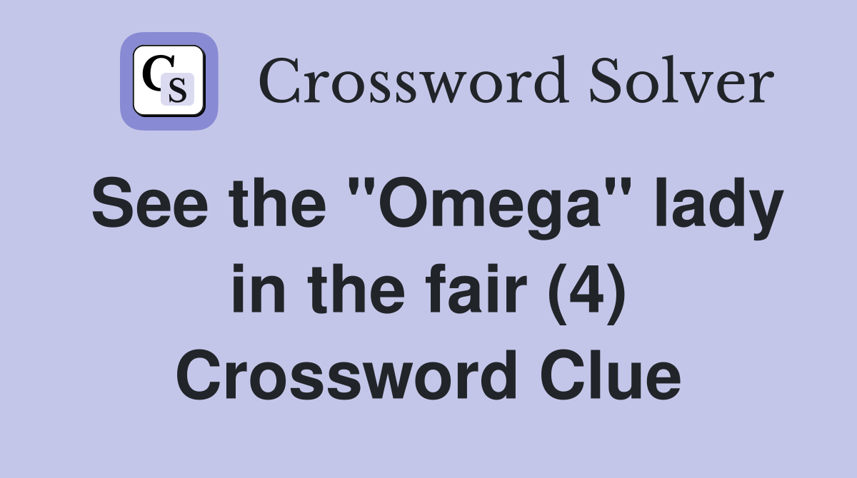 See the "Omega" lady in the fair (4) Crossword Clue