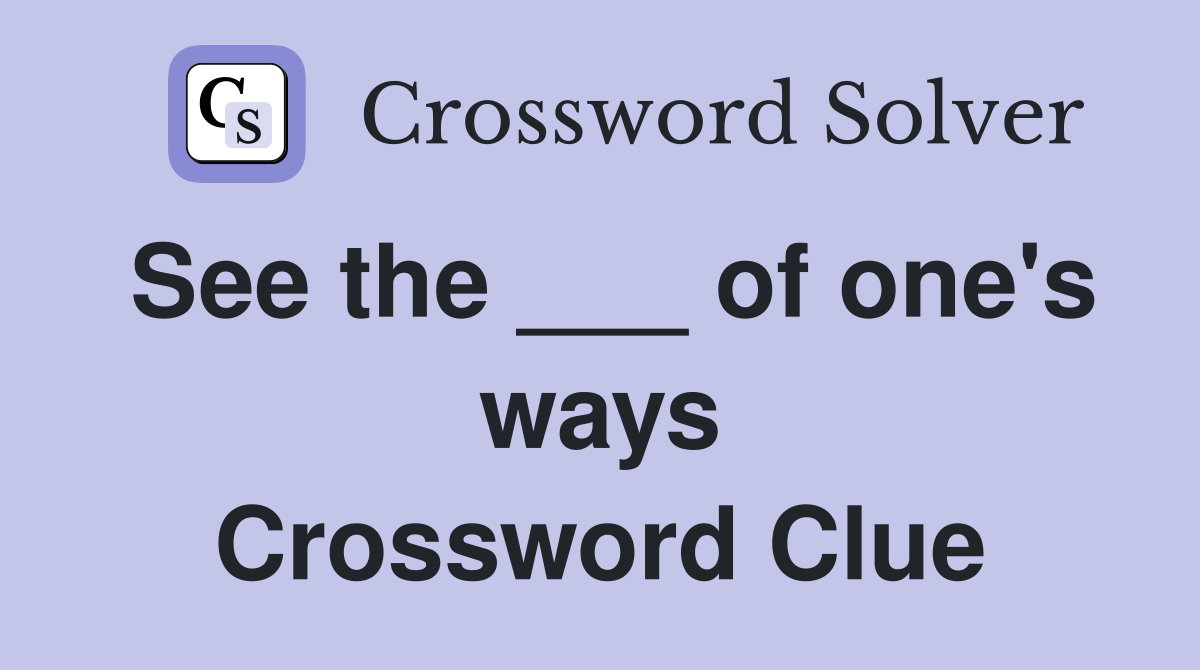 See the ___ of one's ways Crossword Clue