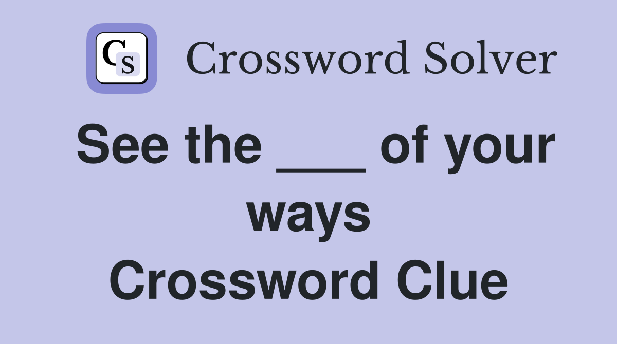 See the ___ of your ways Crossword Clue