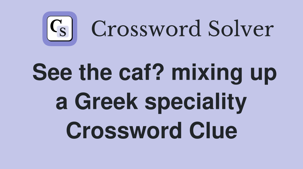 See the caf? mixing up a Greek speciality Crossword Clue