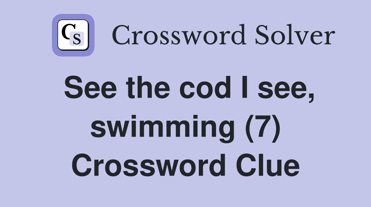 See the cod I see, swimming (7) Crossword Clue