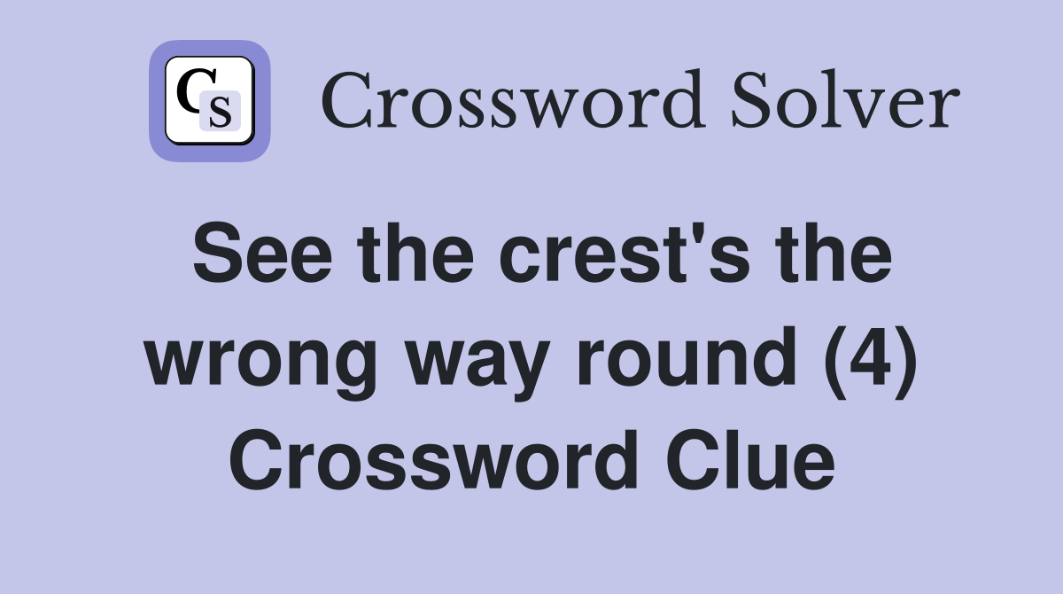 See the crest's the wrong way round (4) Crossword Clue