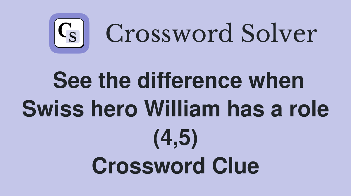See the difference when Swiss hero William has a role (4,5) Crossword Clue