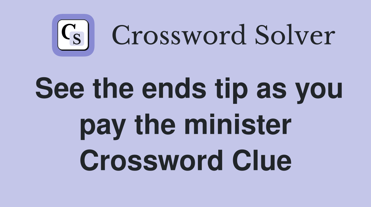 See the ends tip as you pay the minister Crossword Clue