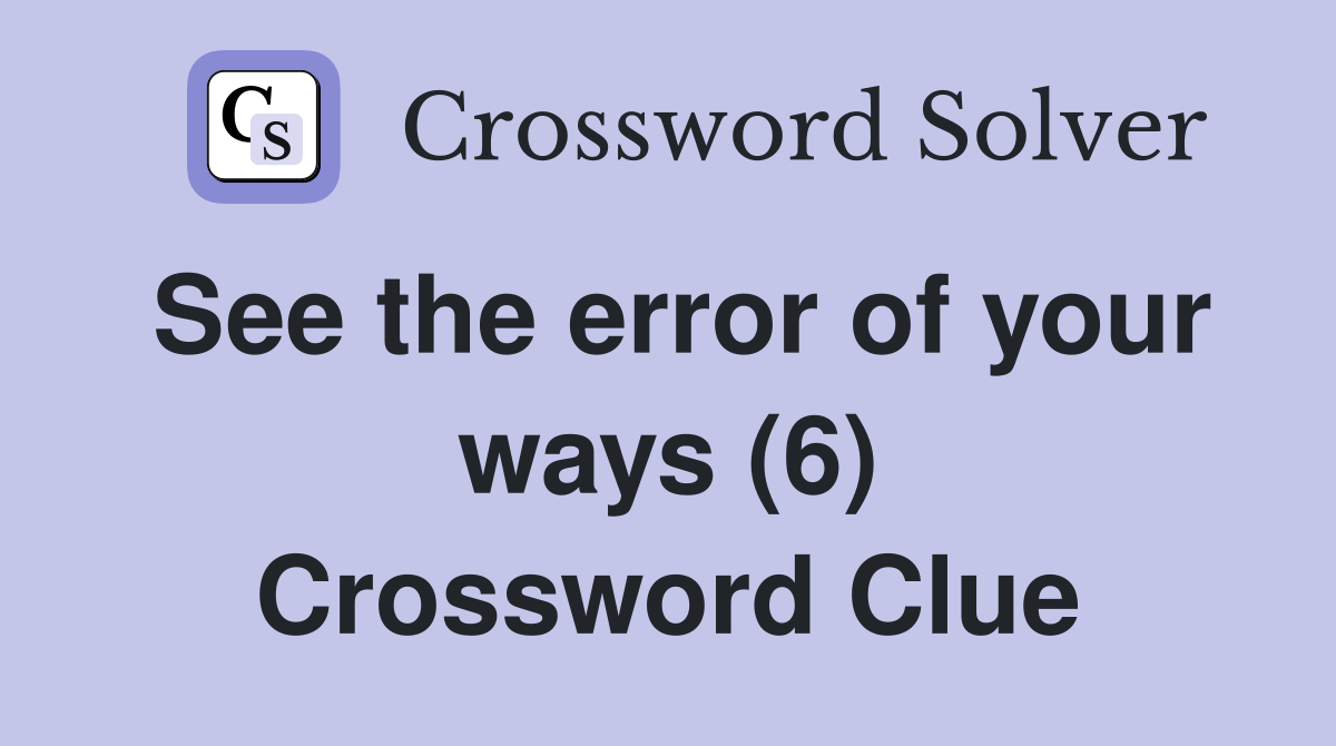 See the error of your ways (6) Crossword Clue