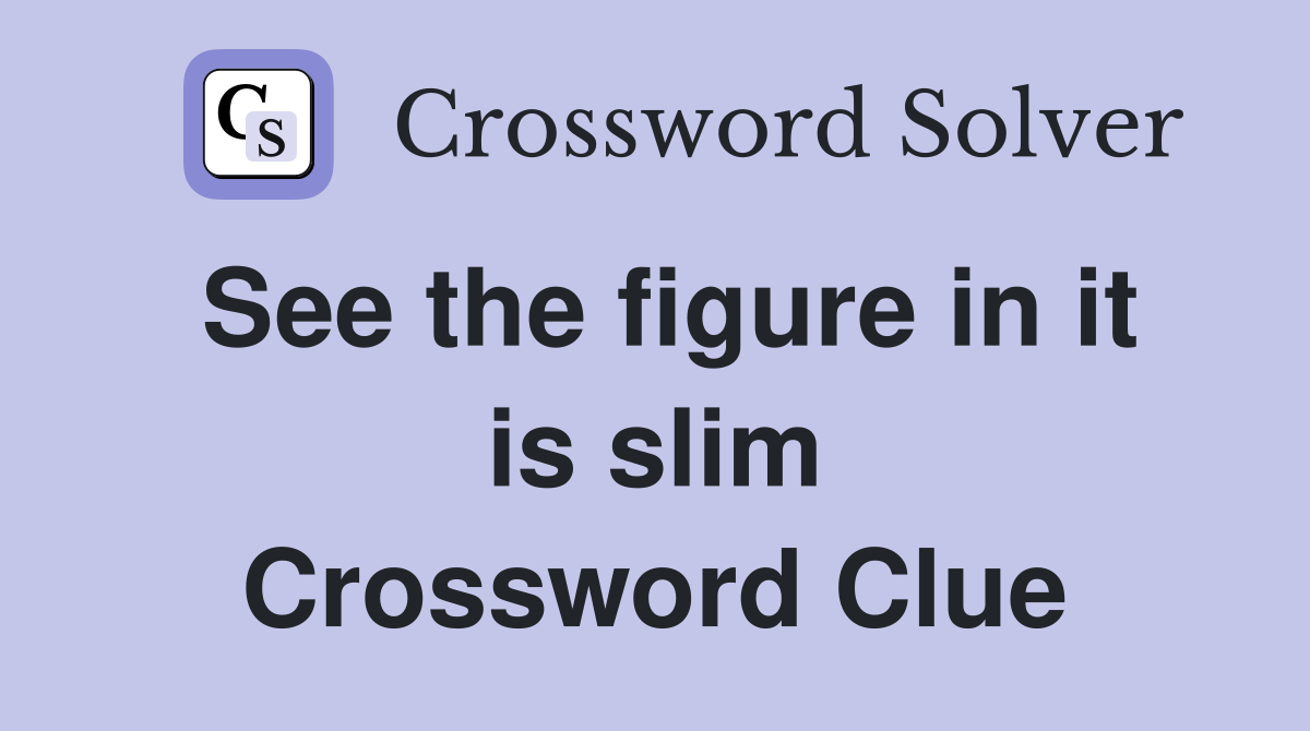 See the figure in it is slim Crossword Clue