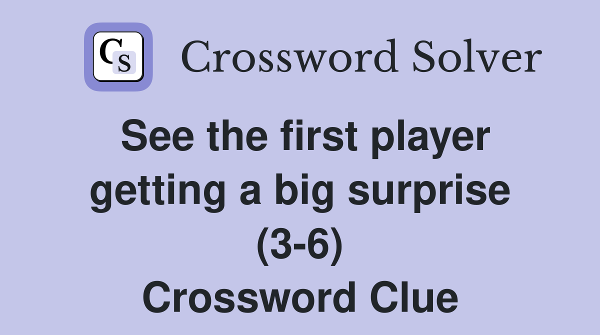 See the first player getting a big surprise (3-6) Crossword Clue