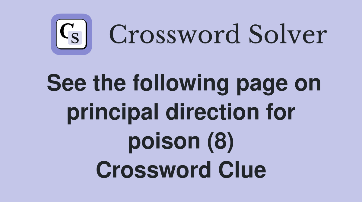 See the following page on principal direction for poison (8) Crossword Clue