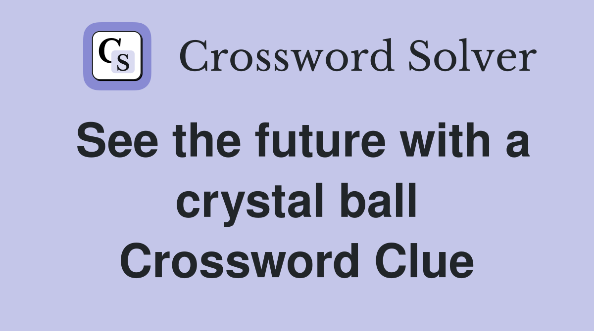 See the future with a crystal ball Crossword Clue