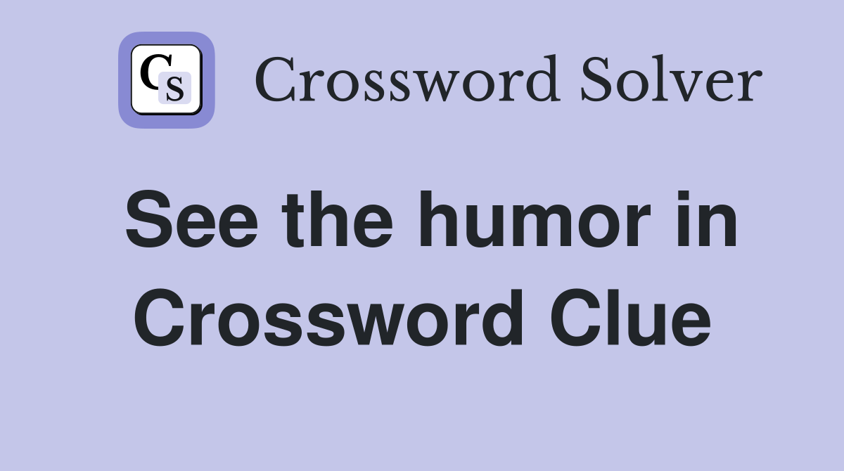 See the humor in Crossword Clue