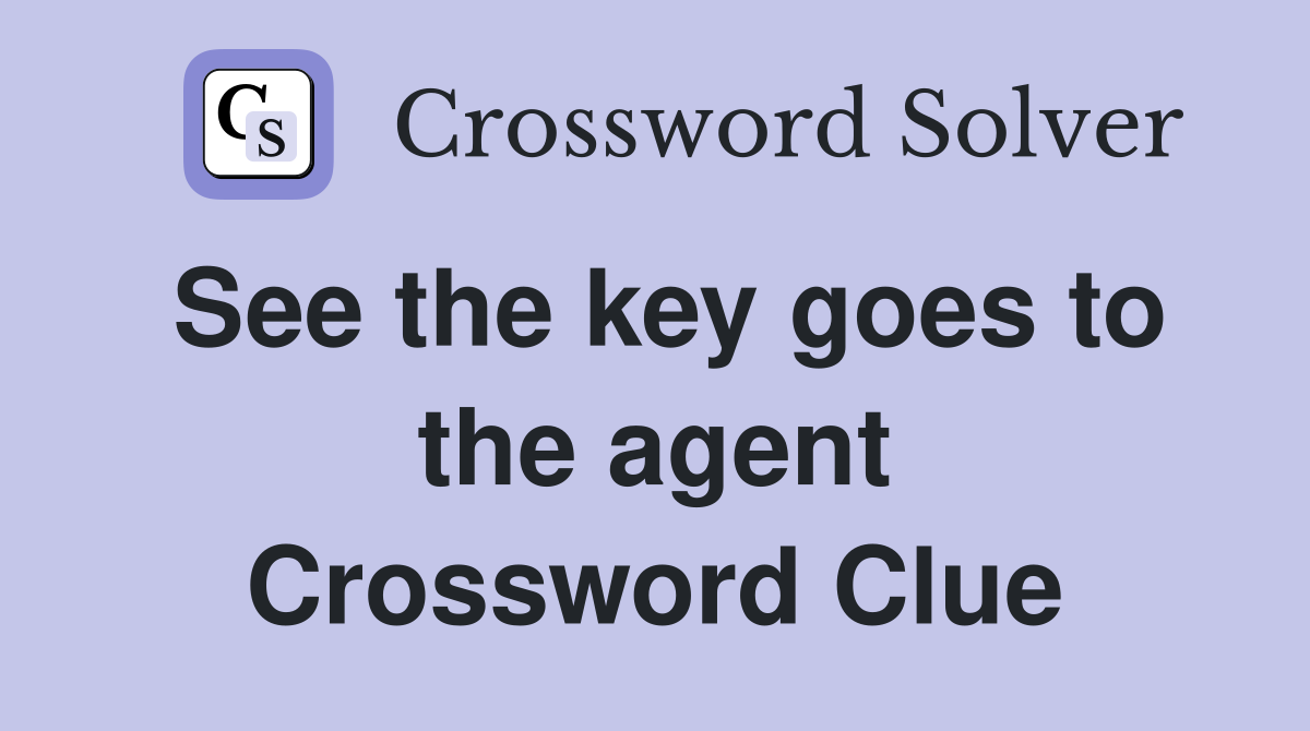 See the key goes to the agent Crossword Clue