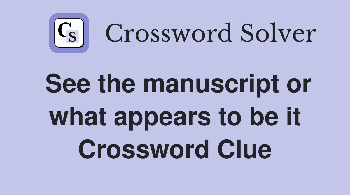 See the manuscript or what appears to be it Crossword Clue