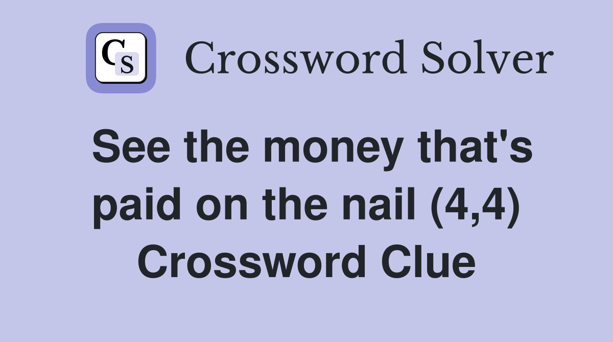See the money that's paid on the nail (4,4) Crossword Clue