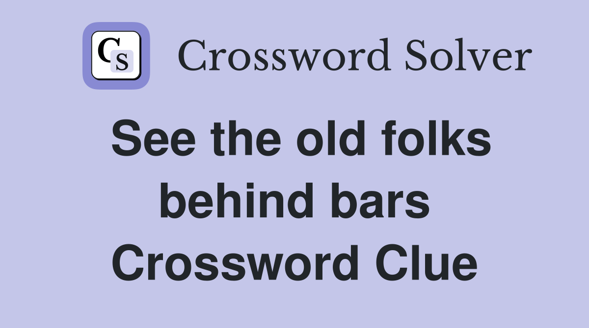 See the old folks behind bars Crossword Clue