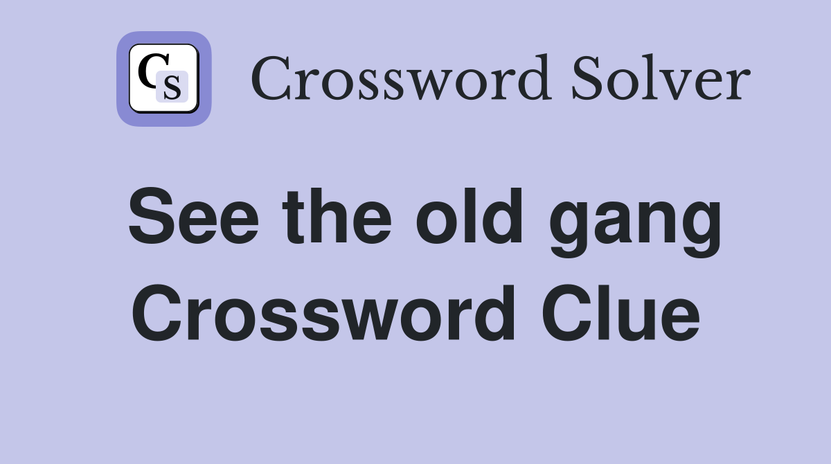 See the old gang Crossword Clue