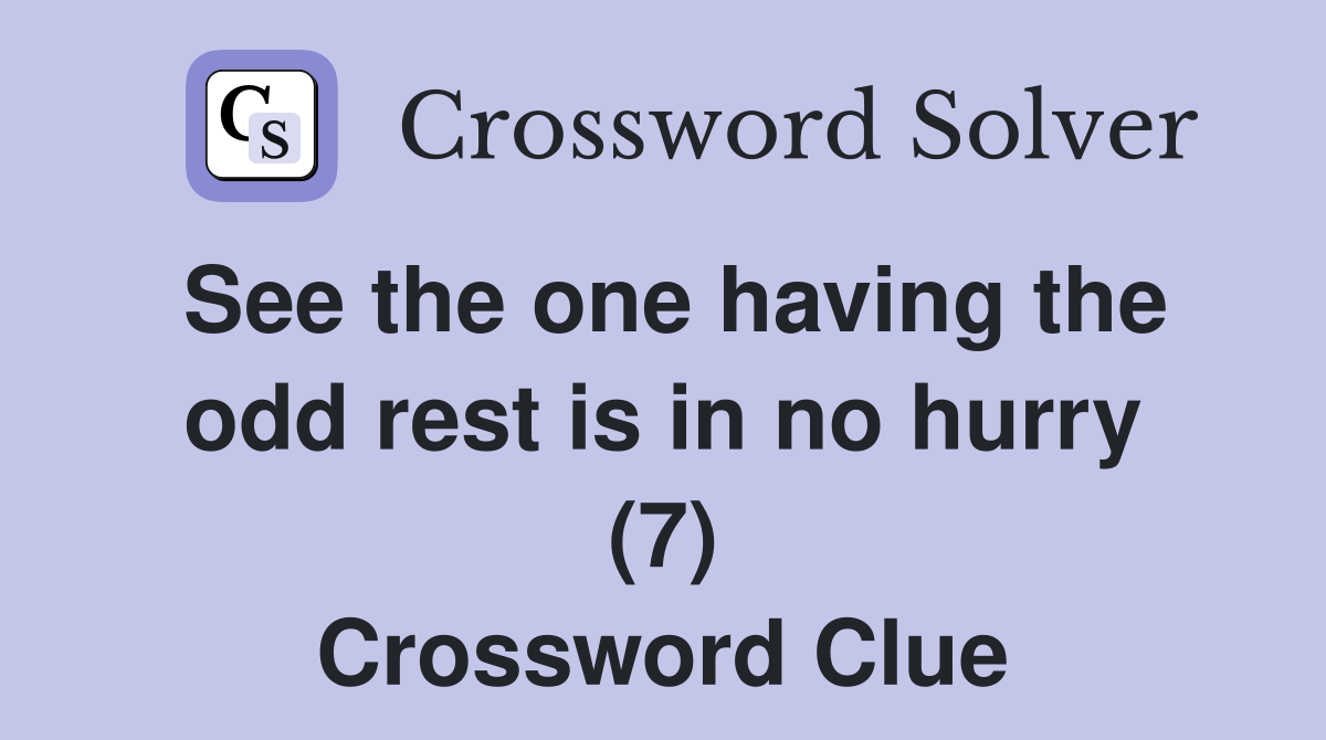 See the one having the odd rest is in no hurry (7) Crossword Clue
