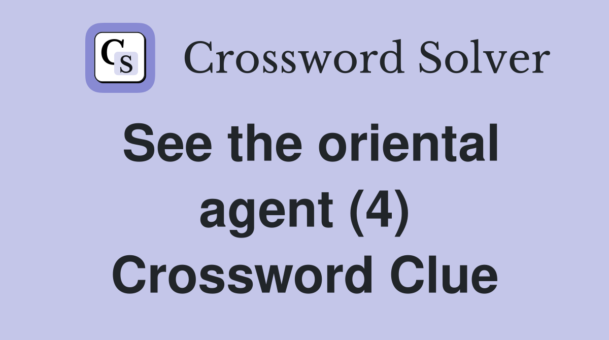 See the oriental agent (4) Crossword Clue