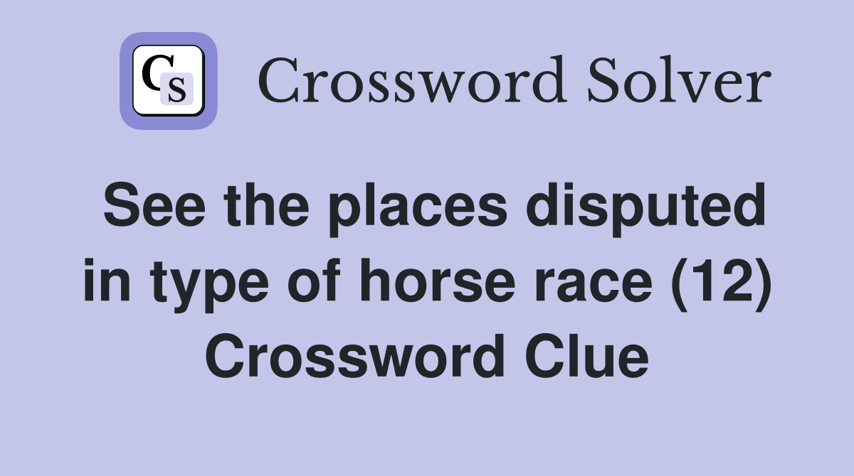 See the places disputed in type of horse race (12) Crossword Clue