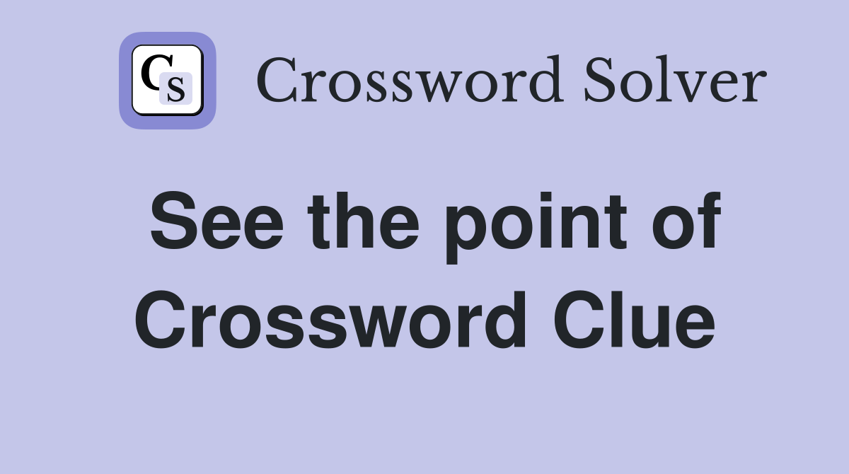 See the point of Crossword Clue
