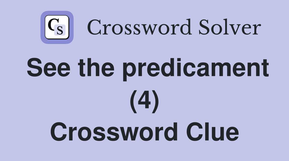 See the predicament (4) Crossword Clue