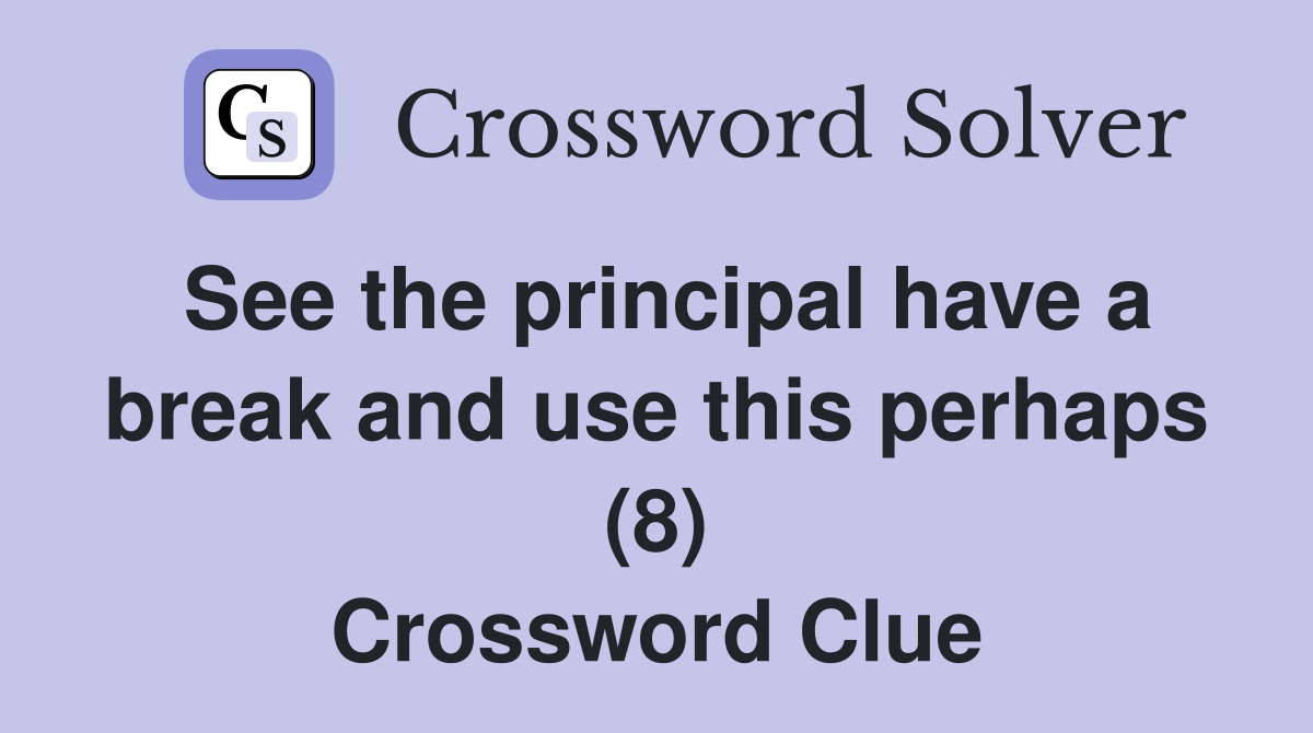 See the principal have a break and use this perhaps (8) Crossword Clue
