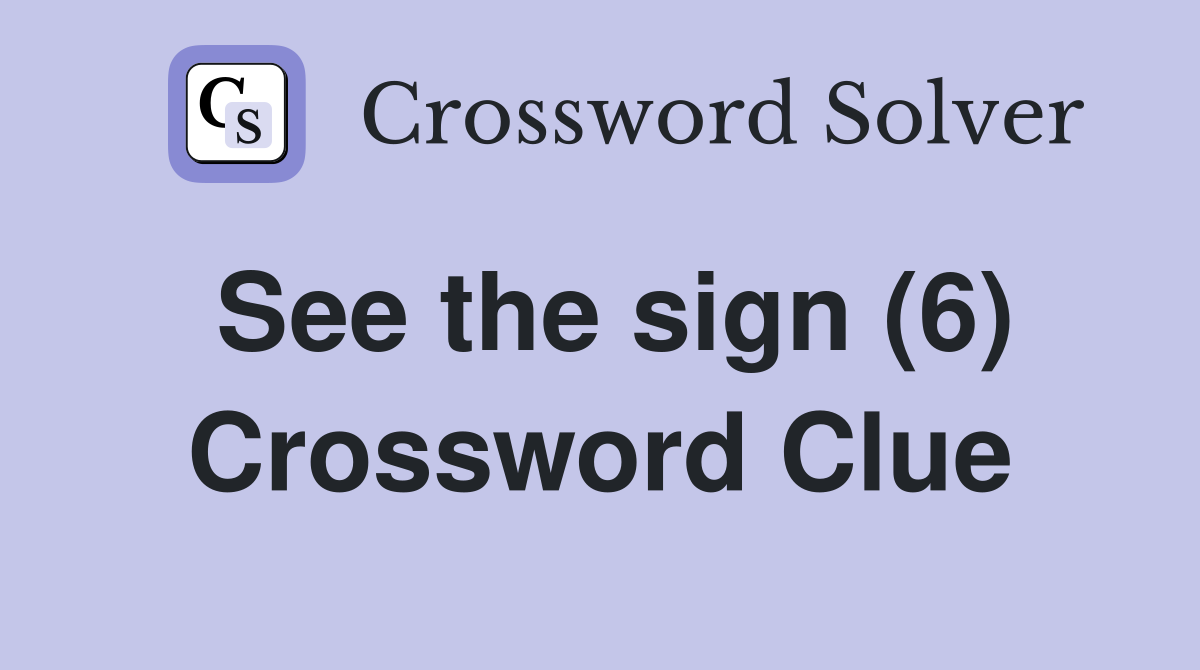 See the sign (6) Crossword Clue