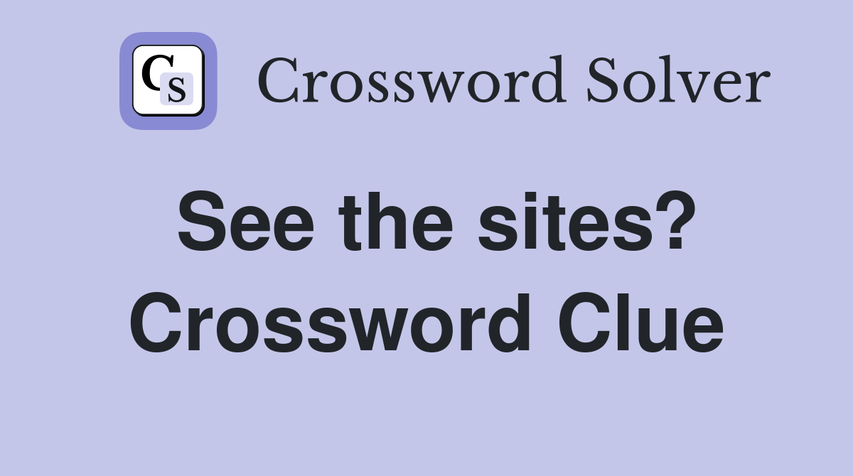 See the sites? Crossword Clue