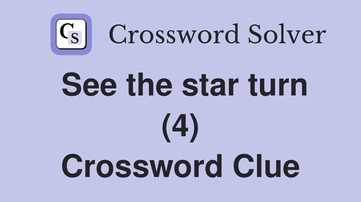 See the star turn (4) Crossword Clue
