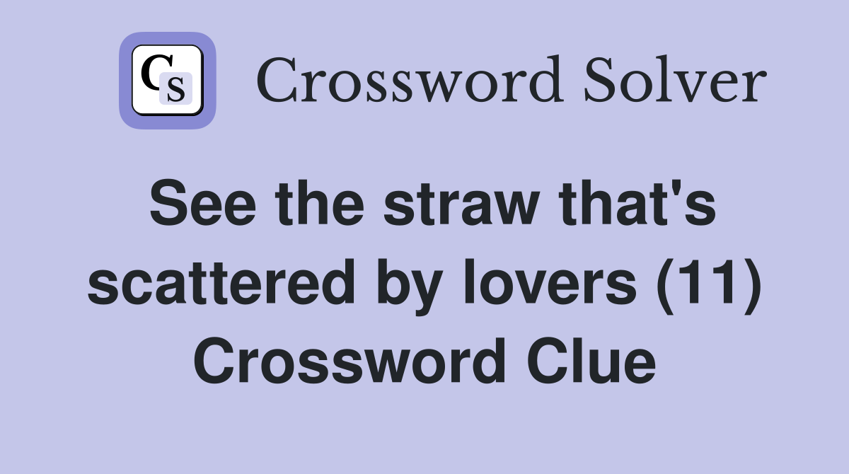 See the straw that's scattered by lovers (11) Crossword Clue