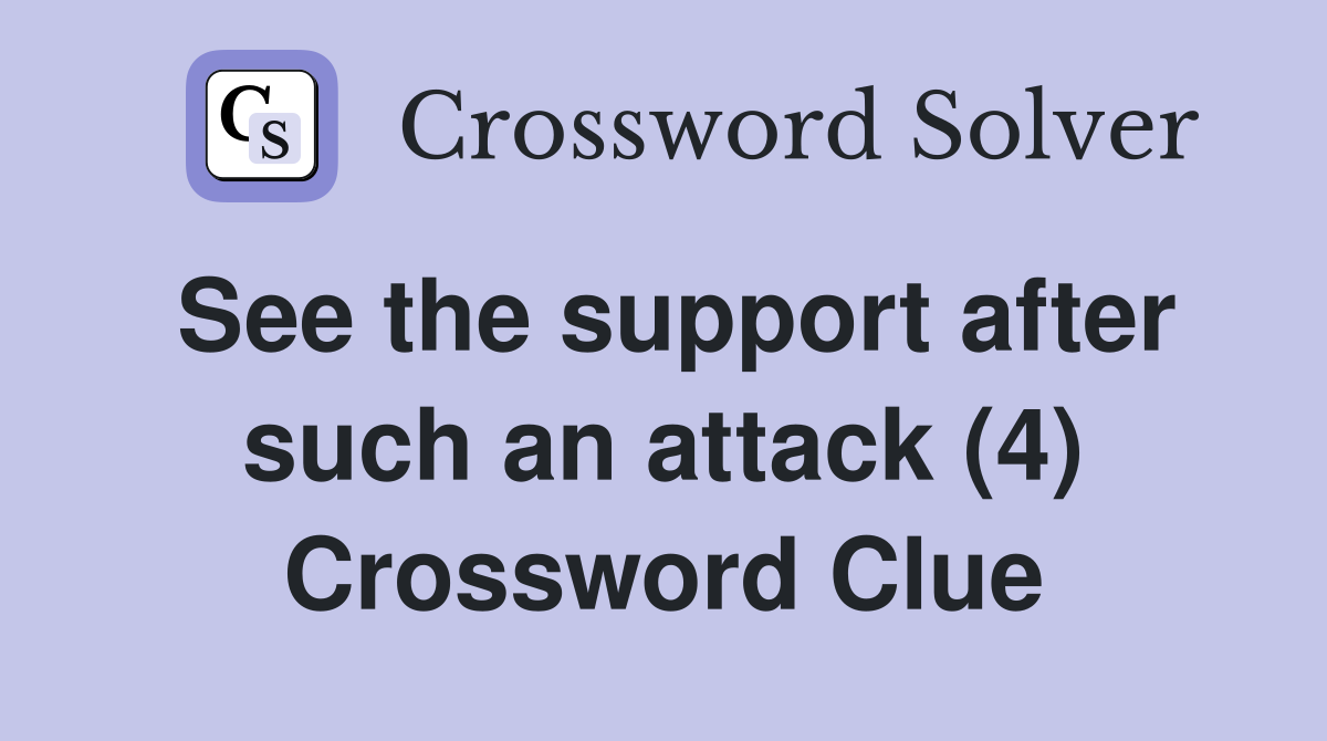See the support after such an attack (4) Crossword Clue
