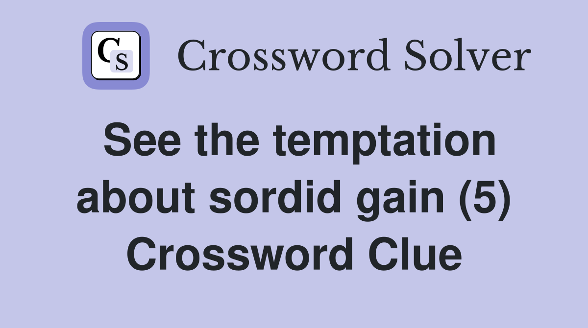 See the temptation about sordid gain (5) Crossword Clue