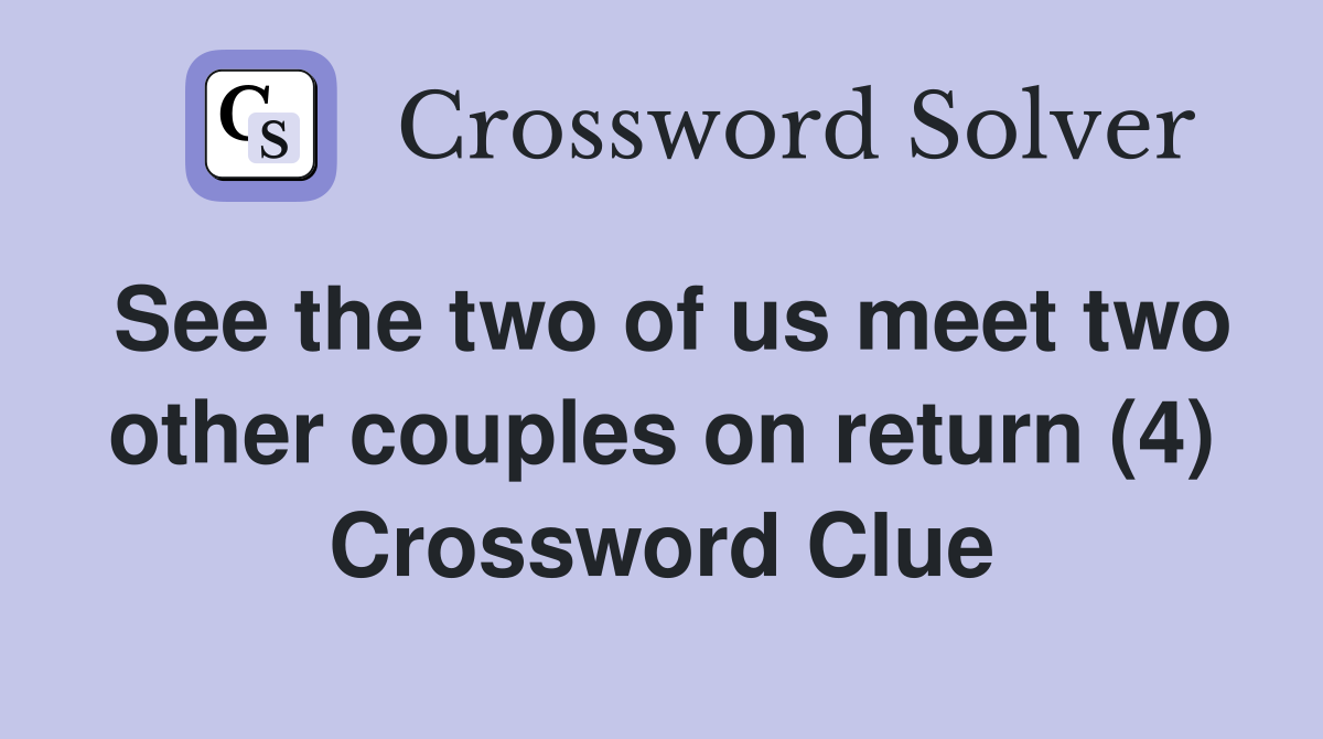 See the two of us meet two other couples on return (4) Crossword Clue