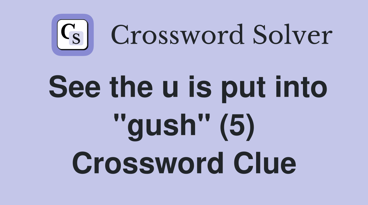 See the u is put into "gush" (5) Crossword Clue