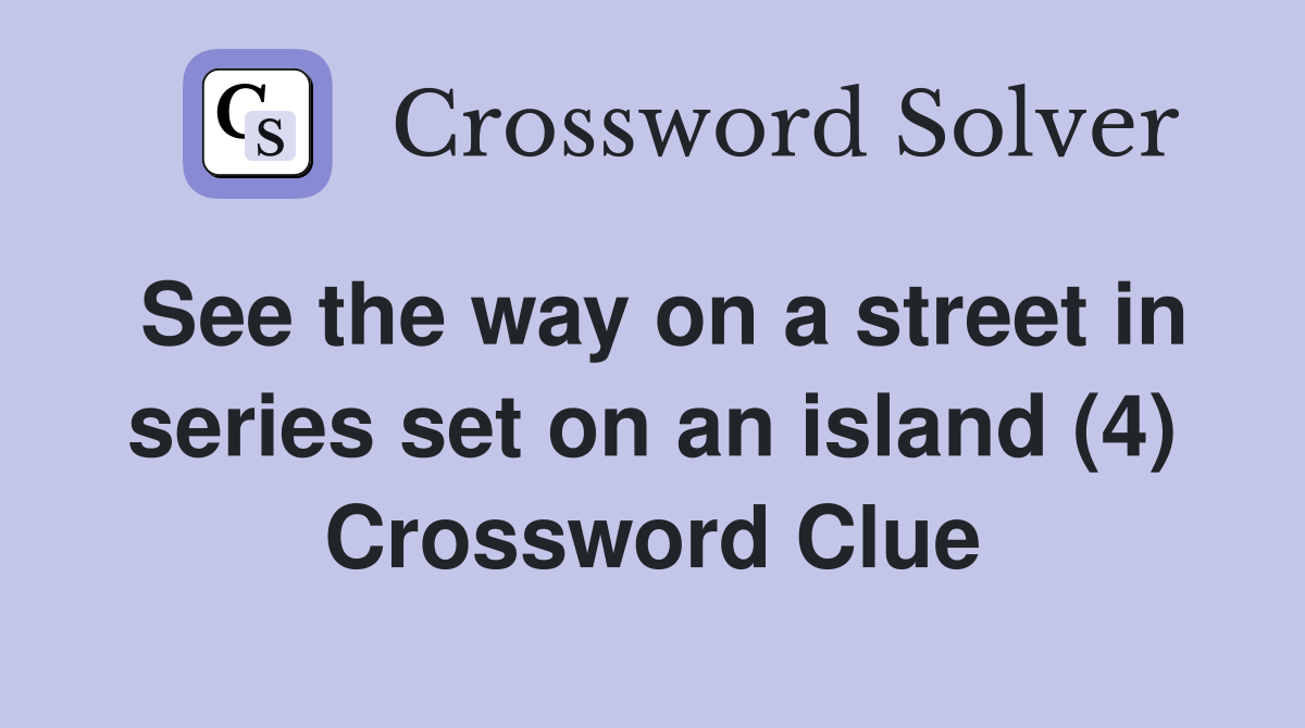 See the way on a street in series set on an island (4) Crossword Clue