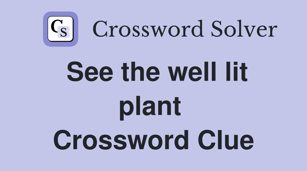See the well lit plant  Crossword Clue