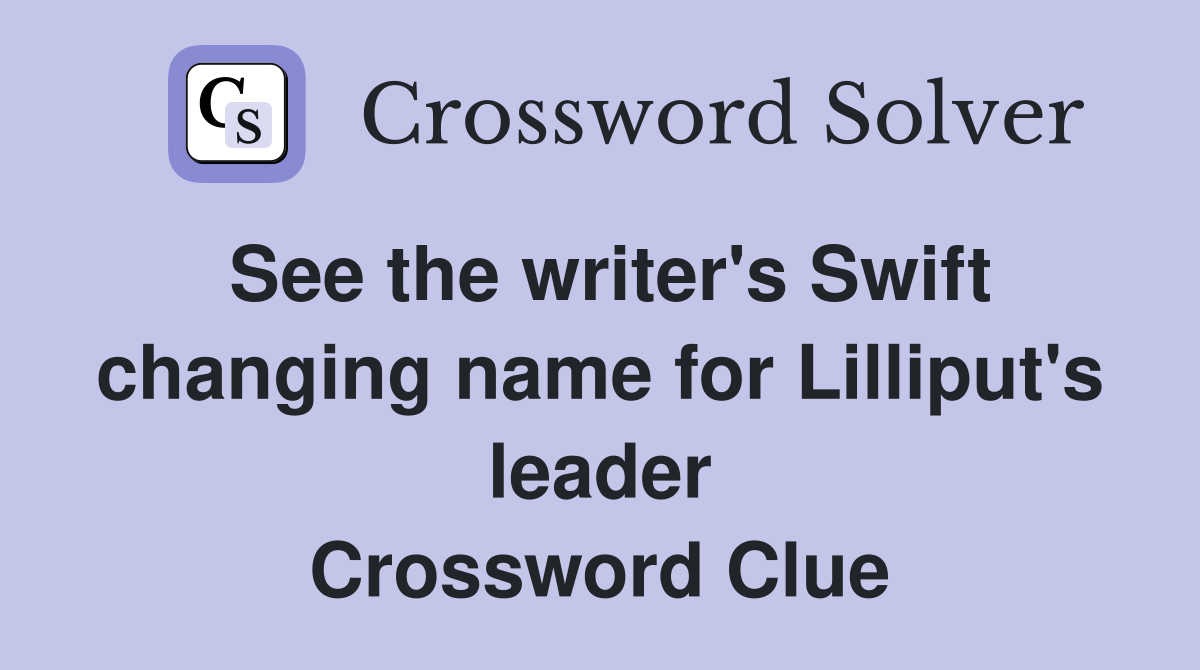 See the writer's Swift changing name for Lilliput's leader Crossword Clue